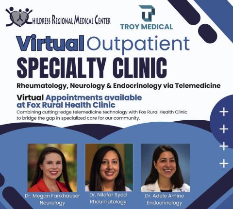 Partnering with Troy Medical, a leader in outpatient specialized medical care, Childress Regional Medical Center now offers neurology, rheumatology and endocrinology virtual appointments at Fox Clinic. Graphic Courtesy of CRMC