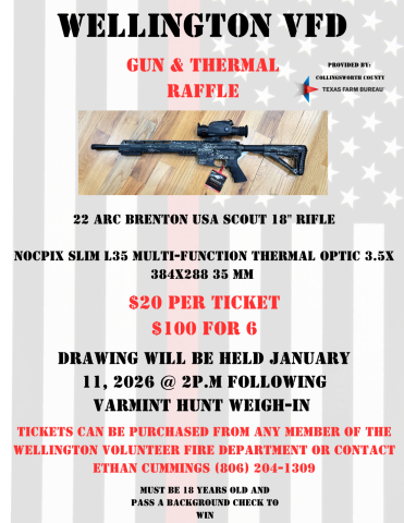 With the prizes provided by Collingsworth County Farm Bureau, the Wellington Volunteer Fire Department gun and thermal raffle will take place during the annual varmint hunt weigh-in at 2 p.m. Sunday, Jan. 11 at the fire department. The winner of the 22 Arc Brenton USAS Scout 18” rifle must be 18 years old and pass a background check. For more information, contact Ethan Cummings, 806-204-1309.  