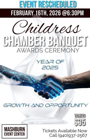 The Childress Chamber of Commerce Banquet Awards Ceremony, Year of 2025 — Growth and Opportunity, has been rescheduled for 6:30 p.m. Monday, Feb. 16 at the Mashburn Event Center and Arena. Tickets, available for $35, can be purchased by calling 940-937-2567. 