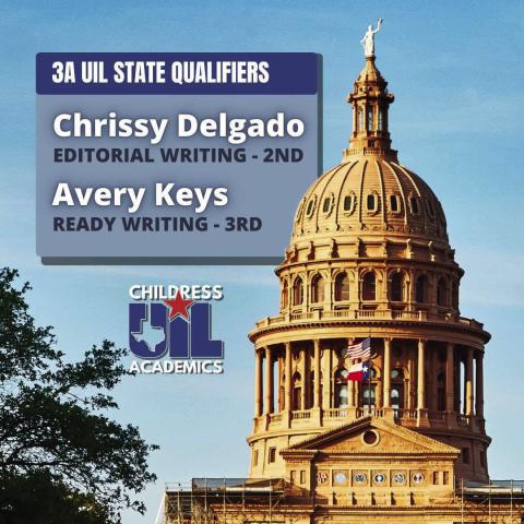 Childress High School’s Chrissy Delgado, Editorial Writing, and Avery Keys, Ready Writing, will compete at the UIL Academic State Meet Monday, May 19-Tuesday, May 20 at the University of Texas-Austin. Childress ISD