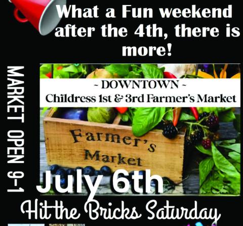 The Childress Farmers Market, which takes place the first and third Saturday of the season, will hit the bricks of Commerce St. from 9 a.m.-1 p.m. Saturday, July 6. Vendors will include 4J Meats, Chip’s BBQ, Country Rhodes Creations, Farm-A-Cee, Gingersnaps Gardening, Grannie Annie’s Goodies, Paisley Peach Farms, Shut Your Pie Hole and more. Graphic Courtesy of Childress 1st &amp; 3rd Farmers Market