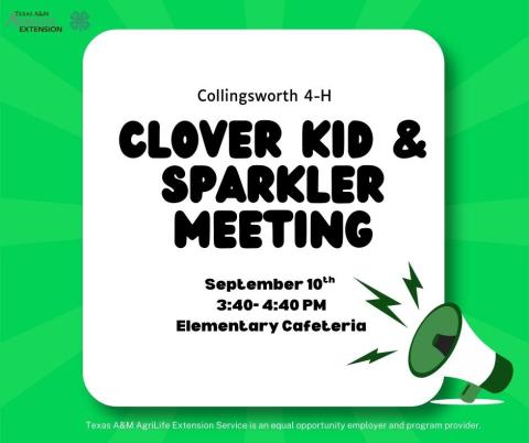 All Wellington Elementary School students, ranging kindergarten to fifth grade, are invited to attend the first 4-H Clover Kid and Sparkler meeting from 3:40-4:40 p.m. on Wednesday, Sept. 10 in the Wellington Elementary School Cafeteria. For more information, contact the Texas A&amp;M AgriLife Extension Service of Collingsworth County at 806-- 447-2313. Texas A&amp;M AgriLife Extension Service of Collingsworth County